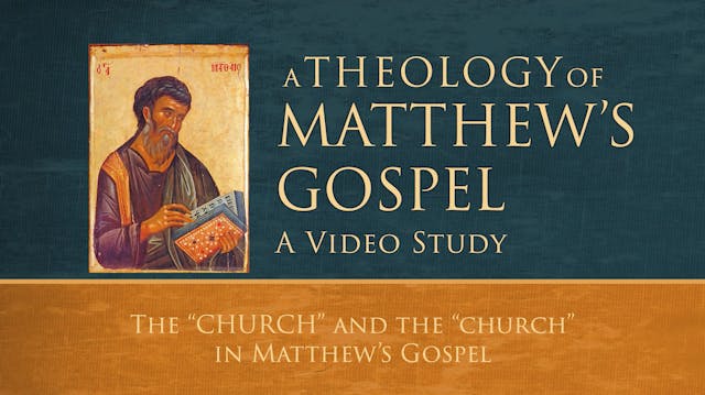 Theology of Matthew - Session 11 - The "CHURCH" and the "church" in Matthew